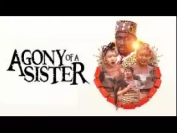 Video: AGONY OF A SISTER - [Part 1] Latest 2017 Nigerian Nollywood Drama Movie